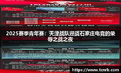 2025赛季青年赛：天津战队迎战石家庄电竞的荣辱之战之夜